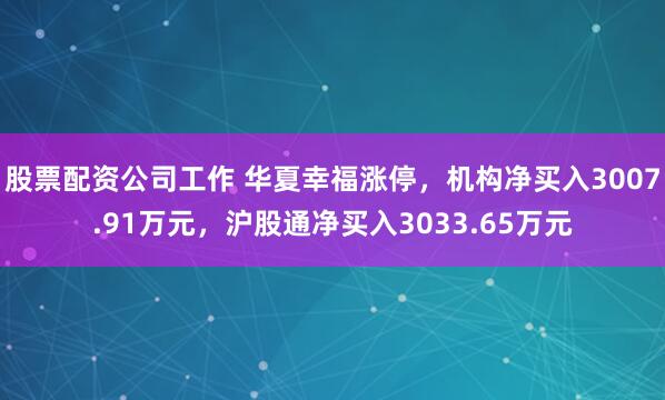 股票配资公司工作 华夏幸福涨停，机构净买入3007.91万元，沪股通净买入3033.65万元