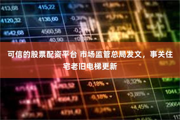 可信的股票配资平台 市场监管总局发文，事关住宅老旧电梯更新